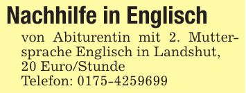 Nachhilfe in Englischvon Abiturentin mit 2. Muttersprache Englisch in Landshut,20 Euro/StundeTelefon: ***