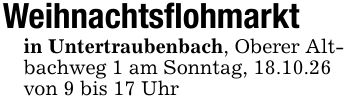 Weihnachtsflohmarktin Untertraubenbach, Oberer Altbachweg 1 am Sonntag, 18.10.26 von 9 bis 17 Uhr