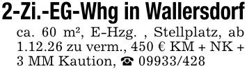 2-Zi.-EG-Whg in Wallersdorfca. 60 m², E-Hzg. , Stellplatz, ab 1.12.26 zu verm., 450 € KM + NK + 3 MM Kaution, _ ***