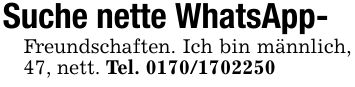 Suche nette WhatsApp-Freundschaften. Ich bin männlich, 47, nett. Tel. ***