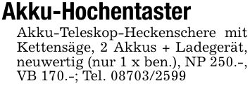 Akku-HochentasterAkku-Teleskop-Heckenschere mit Kettensäge, 2 Akkus + Ladegerät, neuwertig (nur 1 x ben.), NP 250.-, VB 170.-; Tel. ***