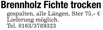 Brennholz Fichte trockengespalten, alle Längen, Ster 75,- €Lieferung möglich.Tel. ***