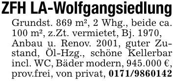 ZFH LA-WolfgangsiedlungGrundst. 869 m², 2 Whg., beide ca. 100 m², z.Zt. vermietet, Bj. 1970,Anbau u. Renov. 2001, guter Zustand, Öl-Hzg., schöne Kellerbar incl. WC, Bäder modern, 945.000 €, prov.frei, von privat, ***