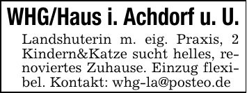 WHG/Haus i. Achdorf u. U.Landshuterin m. eig. Praxis, 2 Kindern&Katze sucht helles, renoviertes Zuhause. Einzug flexibel. Kontakt: whg-la@posteo.de