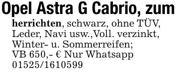 Opel Astra G Cabrio, zumherrichten, schwarz, ohne TÜV, Leder, Navi usw.,Voll. verzinkt, Winter- u. Sommerreifen; VB 650,- € Nur Whatsapp ***