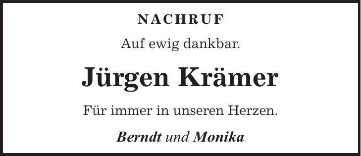 NACHRUF Auf ewig dankbar. Jürgen Krämer Für immer in unseren Herzen. Berndt und Monika