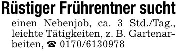 Rüstiger Frührentner suchteinen Nebenjob, ca. 3 Std./Tag., leichte Tätigkeiten, z. B. Gartenarbeiten, _ ***