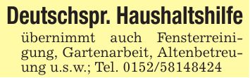 Deutschspr. Haushaltshilfeübernimmt auch Fensterreinigung, Gartenarbeit, Altenbetreuung u.s.w.; Tel. ***