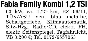 Fabia Family Kombi 1,2 TSI63 kW, ca. 172' km, EZ 06/11, TÜV/ASU neu, blau metallic, Schaltgetriebe, Klimaautomatik, Sitz-Hzg., Radio/CD, elektr. FH, elektr. Seitenspiegel, Tagfahrlicht, VB 3.200 €; Tel. ***