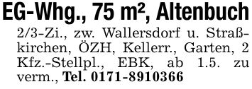 EG-Whg., 75 m², Altenbuch2/3-Zi., zw. Wallersdorf u. Straßkirchen, ÖZH, Kellerr., Garten, 2 Kfz.-Stellpl., EBK, ab 1.5. zu verm., Tel. ***