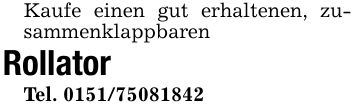 Kaufe einen gut erhaltenen, zusammenklappbarenRollatorTel. ***