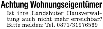 Achtung WohnungseigentümerIst ihre Landshuter Hausverwaltung auch nicht mehr erreichbar? Bitte melden: Tel. ***
