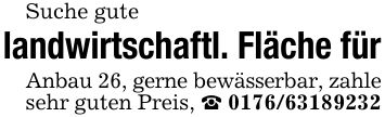 Suche gutelandwirtschaftl. Fläche fürAnbau 26, gerne bewässerbar, zahle sehr guten Preis, _ ***