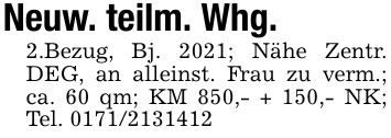 Neuw. teilm. Whg. 2.Bezug, Bj. 2021; Nähe Zentr. DEG, an alleinst. Frau zu verm.; ca. 60 qm; KM 850,- + 150,- NK; Tel. ***