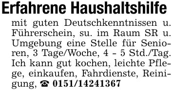 Erfahrene Haushaltshilfemit guten Deutschkenntnissen u. Führerschein, su. im Raum SR u. Umgebung eine Stelle für Senioren, 3 Tage/Woche, 4 - 5 Std./Tag. Ich kann gut kochen, leichte Pflege, einkaufen, Fahrdienste, Reinigung, _ ***