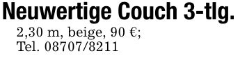 Neuwertige Couch 3-tlg.2,30 m, beige, 90 €;Tel. ***