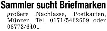 Sammler sucht Briefmarkengrößere Nachlässe, Postkarten, Münzen, Tel. *** oder ***