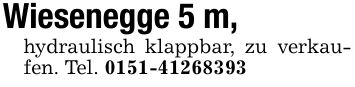 Wiesenegge 5 m, hydraulisch klappbar, zu verkaufen. Tel. ***