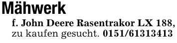 Mähwerk f. John Deere Rasentrakor LX 188, zu kaufen gesucht. ***