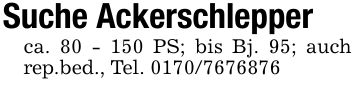 Suche Ackerschlepperca. 80 - 150 PS; bis Bj. 95; auch rep.bed., Tel. ***