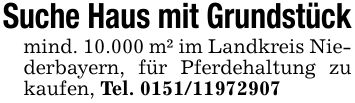 Suche Haus mit Grundstückmind. 10.000 m² im Landkreis Niederbayern, für Pferdehaltung zu kaufen, Tel. ***