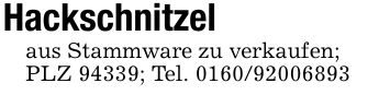 Hackschnitzelaus Stammware zu verkaufen;PLZ 94339; Tel. ***