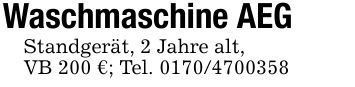 Waschmaschine AEGStandgerät, 2 Jahre alt,VB 200 €; Tel. ***
