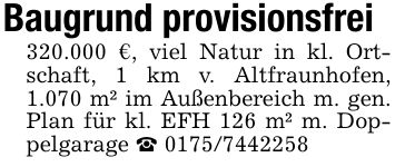 Baugrund provisionsfrei320.000 €, viel Natur in kl. Ortschaft, 1 km v. Altfraunhofen, 1.070 m² im Außenbereich m. gen. Plan für kl. EFH 126 m² m. Doppelgarage _ ***