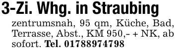 3-Zi. Whg. in Straubingzentrumsnah, 95 qm, Küche, Bad, Terrasse, Abst., K M 950,- + NK, ab sofort. Tel. ***