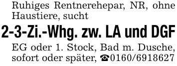 Ruhiges Rentnerehepar, NR, ohne Haustiere, sucht2-3-Zi.-Whg. zw. LA und DGFEG oder 1. Stock, Bad m. Dusche, sofort oder später, _***