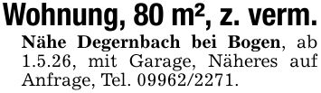 Wohnung, 80 m², z. verm.Nähe Degernbach bei Bogen, ab 1.5.26, mit Garage, Näheres auf Anfrage, Tel. ***.