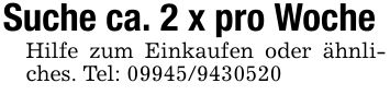 Suche ca. 2 x pro WocheHilfe zum Einkaufen oder ähnliches. Tel: ***