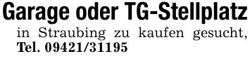 Garage oder TG-Stellplatzin Straubing zu kaufen gesucht, Tel. ***
