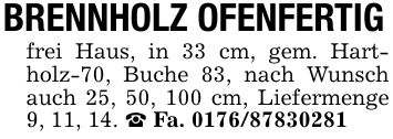 BRENNHOLZ OFENFERTIGfrei Haus, in 33 cm, gem. Hartholz-70, Buche 83, nach Wunsch auch 25, 50, 100 cm, Liefermenge 9, 11, 14. _ Fa. ***