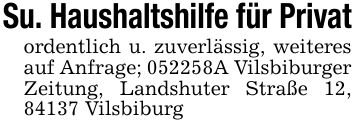 Su. Haushaltshilfe für Privatordentlich u. zuverlässig, weiteres auf Anfrage; ***A Vilsbiburger Zeitung, Landshuter Straße 12, 84137 Vilsbiburg