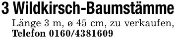 3 Wildkirsch-BaumstämmeLänge 3 m, ø 45 cm, zu verkaufen, Telefon ***