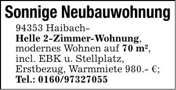Sonnige Neubauwohnung 94353 Haibach-Helle 2-Zimmer-Wohnung,modernes Wohnen auf 70 m²,incl. EBK u. Stellplatz,Erstbezug, Warmmiete 980.- €;Tel.: ***