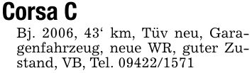 Corsa CBj. 2006, 43' km, Tüv neu, Garagenfahrzeug, neue WR, guter Zustand, VB, Tel. ***