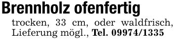 Brennholz ofenfertigtrocken, 33 cm, oder waldfrisch, Lieferung mögl., Tel. ***