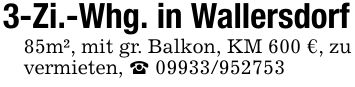 3-Zi.-Whg. in Wallersdorf85m², mit gr. Balkon, KM 600 €, zu vermieten, _ ***