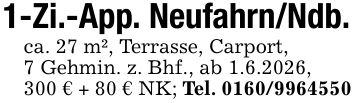 1-Zi.-App. Neufahrn/Ndb.ca. 27 m², Terrasse, Carport,7 Gehmin. z. Bhf., ab 1.6.2026,300 € + 80 € NK; Tel. ***