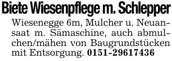 Biete Wiesenpflege m. SchlepperWiesenegge 6m, Mulcher u. Neuansaat m. Sämaschine, auch abmulchen/mähen von Baugrundstücken mit Entsorgung. ***