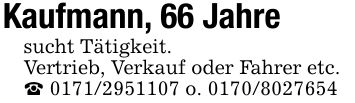 Kaufmann, 66 Jahresucht Tätigkeit.Vertrieb, Verkauf oder Fahrer etc._ *** o. ***