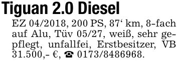 Tiguan 2.0 DieselEZ ***, 200 PS, 87' km, 8-fach auf Alu, Tüv 05/27, weiß, sehr gepflegt, unfallfei, Erstbesitzer, VB 31.500,- €, _ ***.