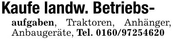 Kaufe landw. Betriebs-aufgaben, Traktoren, Anhänger, Anbaugeräte, Tel. ***