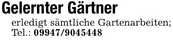 Gelernter Gärtnererledigt sämtliche Gartenarbeiten; Tel.: ***