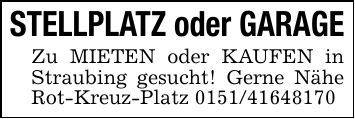 STELLPLATZ oder GARAGEZu MIETEN oder KAUFEN in Straubing gesucht! Gerne Nähe Rot-Kreuz-Platz ***