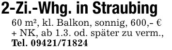 2-Zi.-Whg. in Straubing60 m², kl. Balkon, sonnig, 600,- €+ NK, ab 1.3. od. später zu verm.,Tel. ***