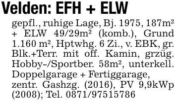 Velden: EFH + ELWgepfl., ruhige Lage, Bj. 1975, 187m² + ELW 49/29m² (komb.), Grund 1.160 m², Hptwhg. 6 Zi., v. EBK, gr. Blk.+Terr. mit off. Kamin, grzüg. Hobby-/Sportber. 58m², unterkell. Doppelgarage + Fertiggarage,zentr. Gashzg. (2016), PV 9,9kWp (2008); Tel. ***