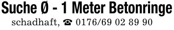 Suche Ø - 1 Meter Betonringeschadhaft, _ ***